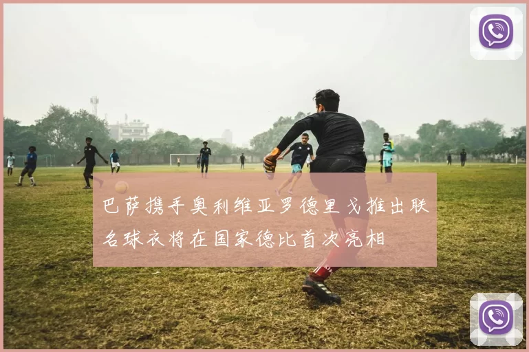 巴萨携手奥利维亚罗德里戈推出联名球衣将在国家德比首次亮相