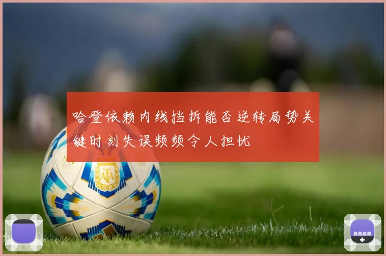 哈登依赖内线挡拆能否逆转局势关键时刻失误频频令人担忧